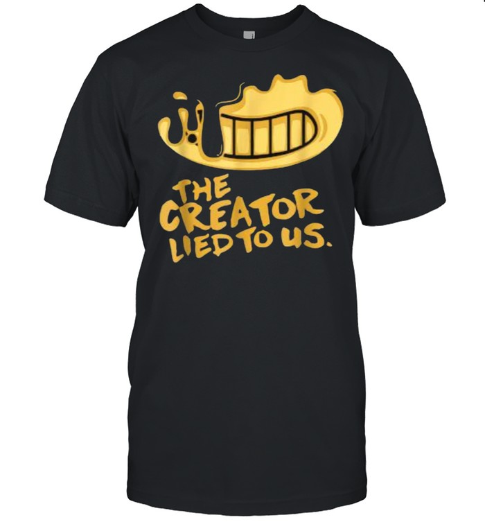 The Creator Lied To Us Shirt