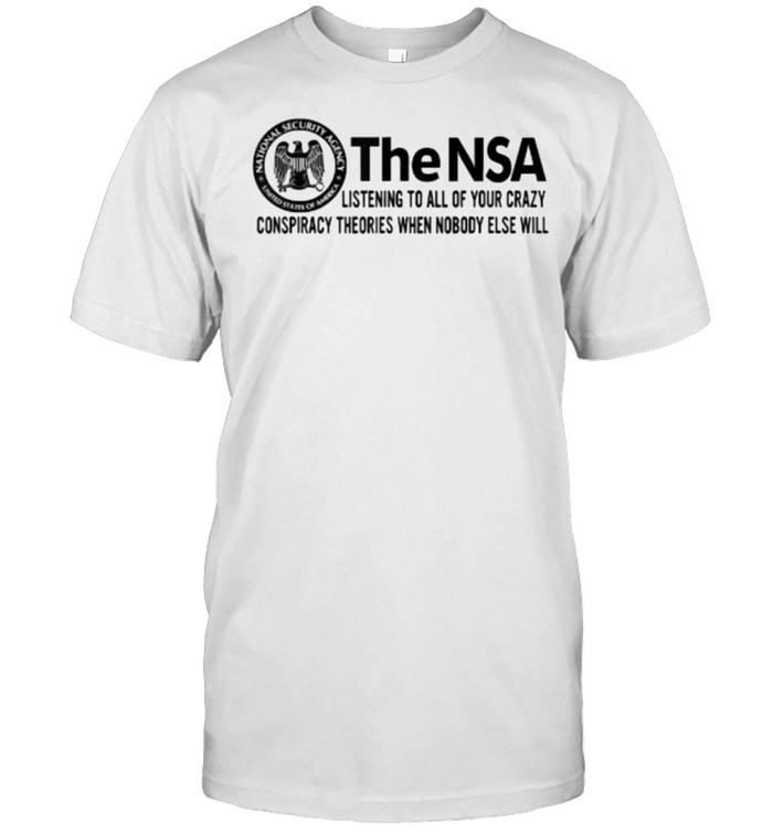 The-NSA Listening To All Of Your Crazy Conspiracy Theories When Nobody Else Will T- Classic Men's T-shirt