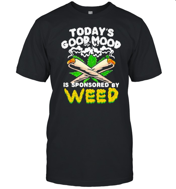 Todays good mood is sponsored by weed cannabis shirt