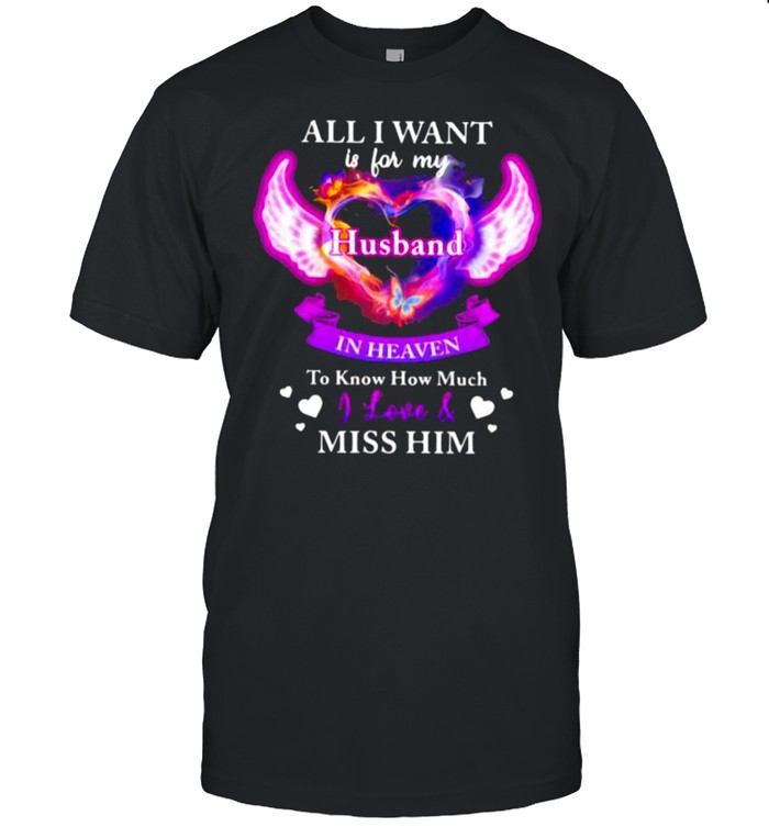 All I Want Is For My Husband In Heaven To Know How Much I Love Miss Him  Classic Men's T-shirt