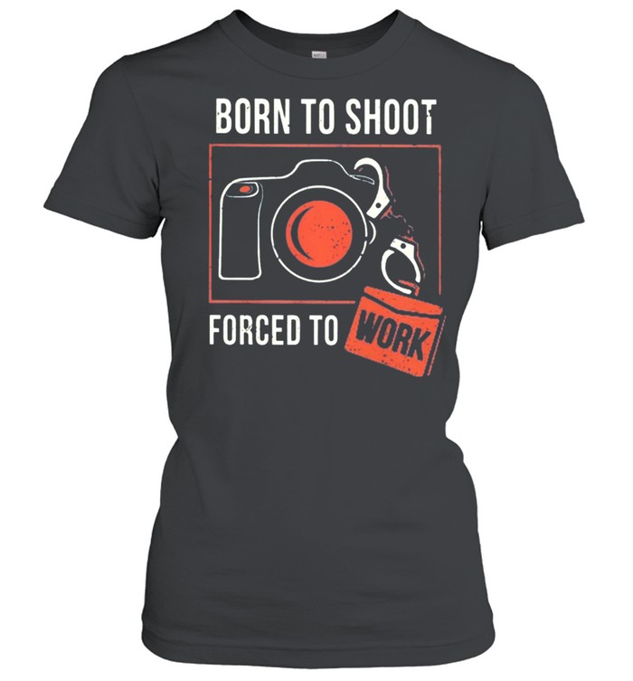 Born To Shoot Forced To Work shirt Classic Women's T-shirt