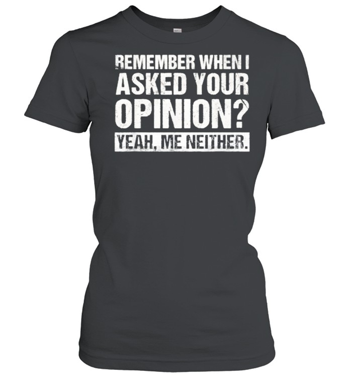 Funny Humor Remember When I Asked Your Opinion Introvert T- Classic Women's T-shirt