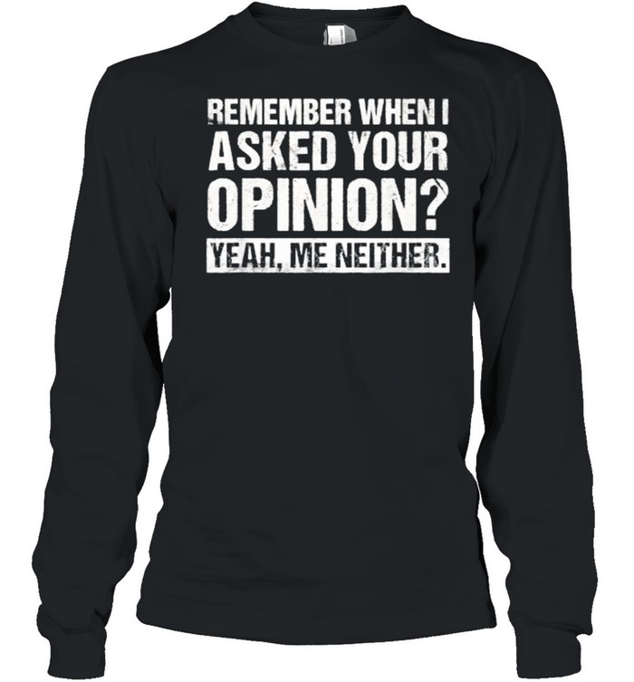 Funny Humor Remember When I Asked Your Opinion Introvert T- Long Sleeved T-shirt