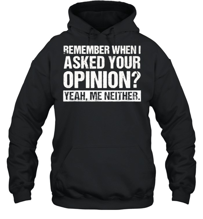 Funny Humor Remember When I Asked Your Opinion Introvert T- Unisex Hoodie