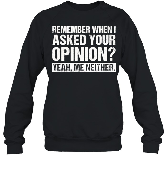 Funny Humor Remember When I Asked Your Opinion Introvert T- Unisex Sweatshirt