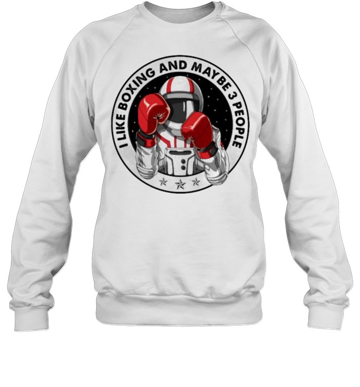 I Like Boxing And Maybe 3 PEople Astronaut  Unisex Sweatshirt