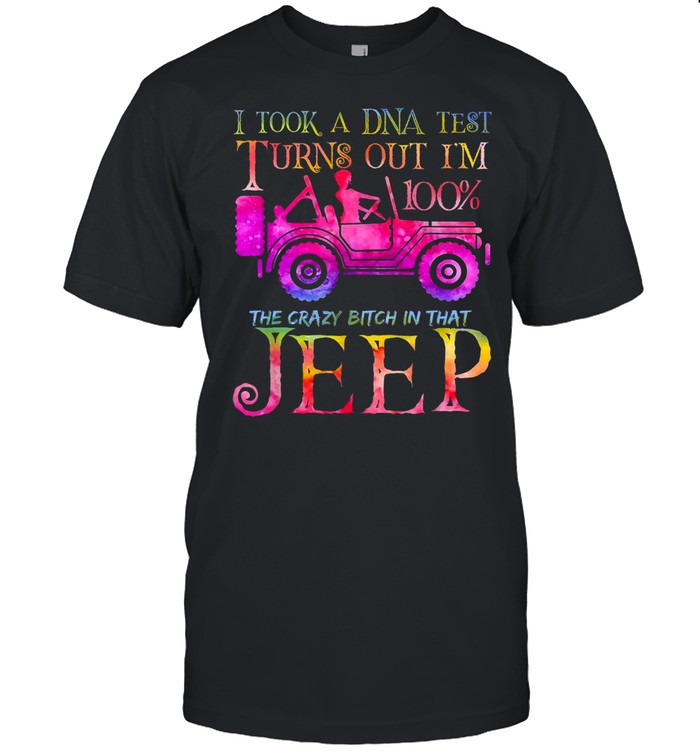 I took a dna test turns out i’m 100 the crazy bitch in that jeep shirt Classic Men's T-shirt