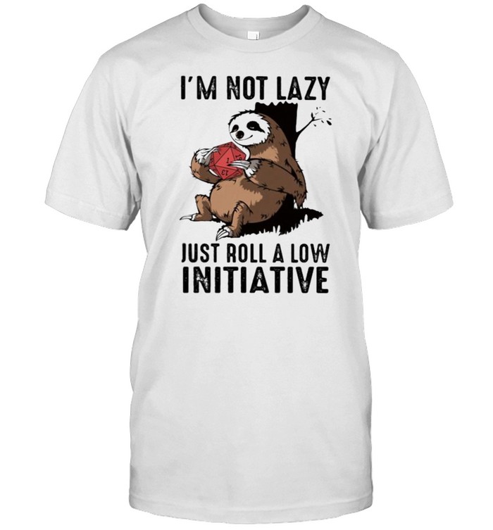 Im not lazy just roll a low initiative sloth shirt
