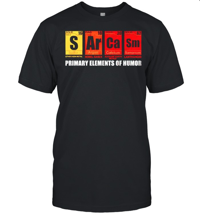 Sarcasm Primary Elements of Humor shirt