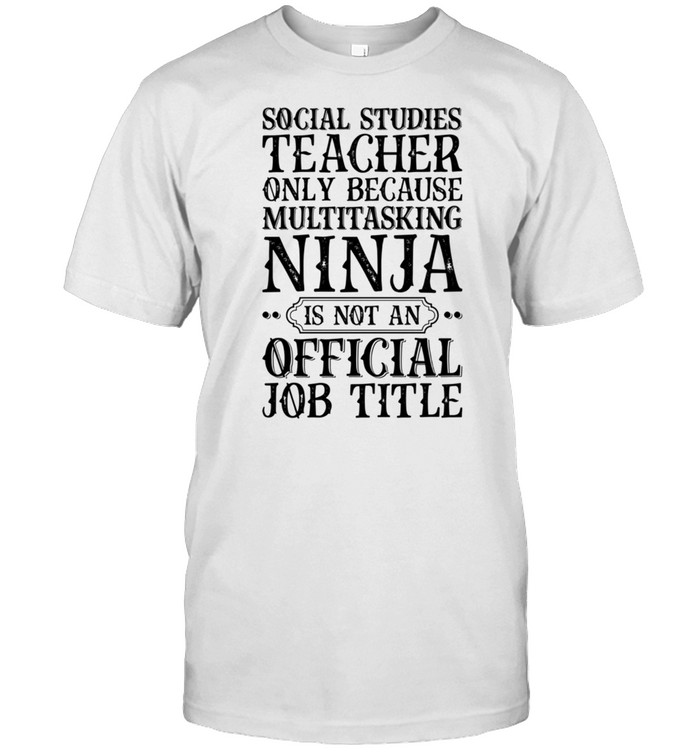 Social Studies Teacher Only Because Multitask Teaching shirt