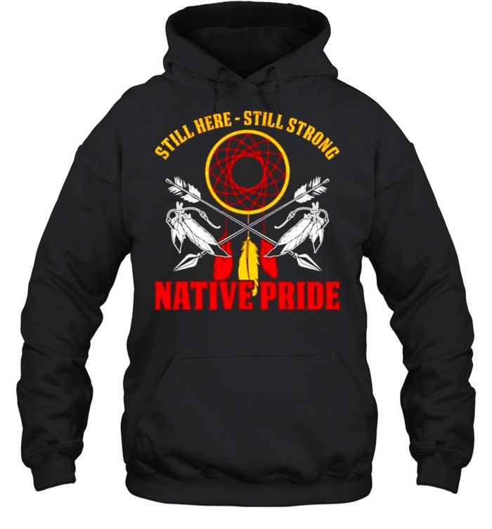 Still here still strong native pride shirt Unisex Hoodie