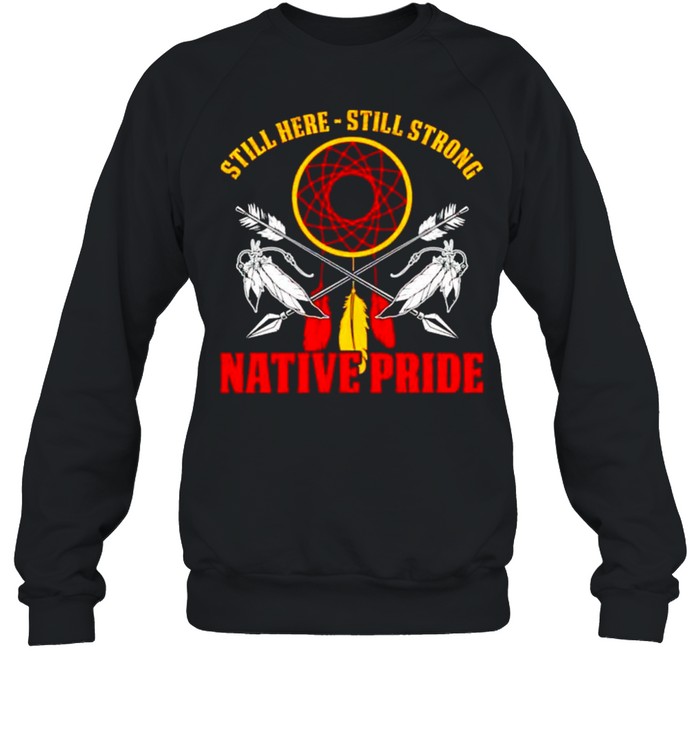 Still here still strong native pride shirt Unisex Sweatshirt