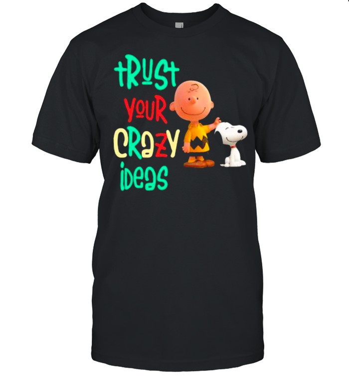 Trust your crazy ideas peanuts shirt