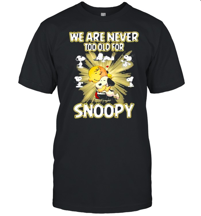 We are Never Too Old For Snoopy Shirt