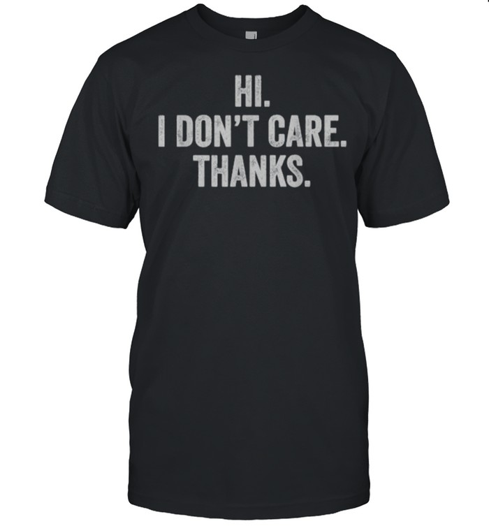 Hi I Don’t Care Thanks Funny T- Classic Men's T-shirt