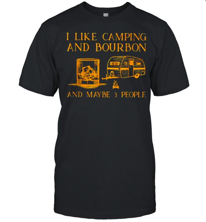 I Like Camping And Bourbon And Maybe 3 People T-Shirt