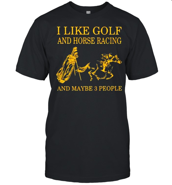 I Like Golf And Horse Racing And Maybe 3 People  Classic Men's T-shirt