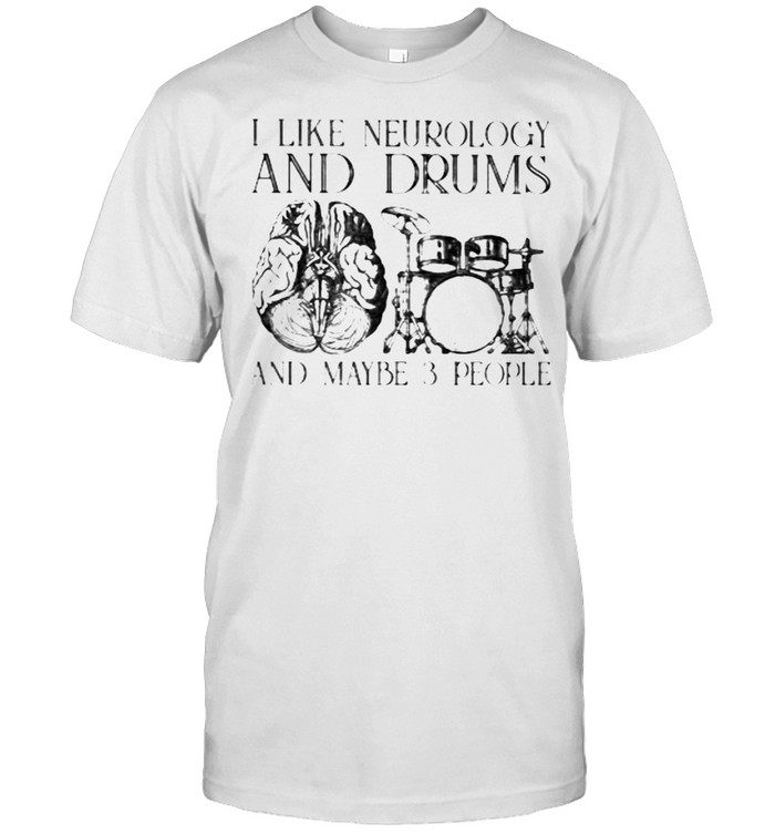 I Like Neurology And Drums And Maybe 3 People Shirt