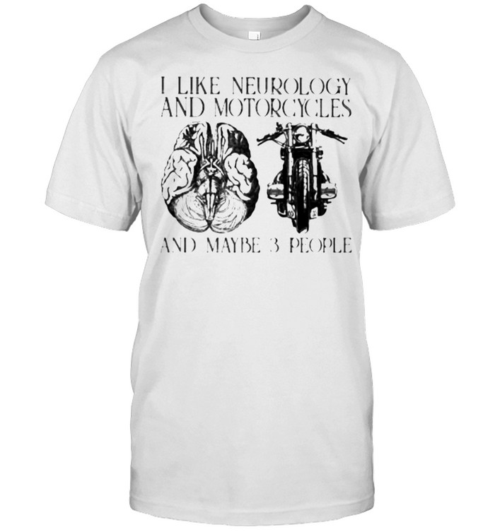 I Like Neurology And Motorcycles And Maybe 3 People Shirt