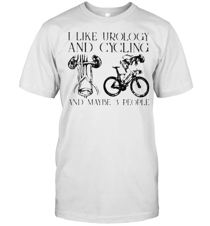 I Like Urology And Cycling And Maybe 3 People Shirt