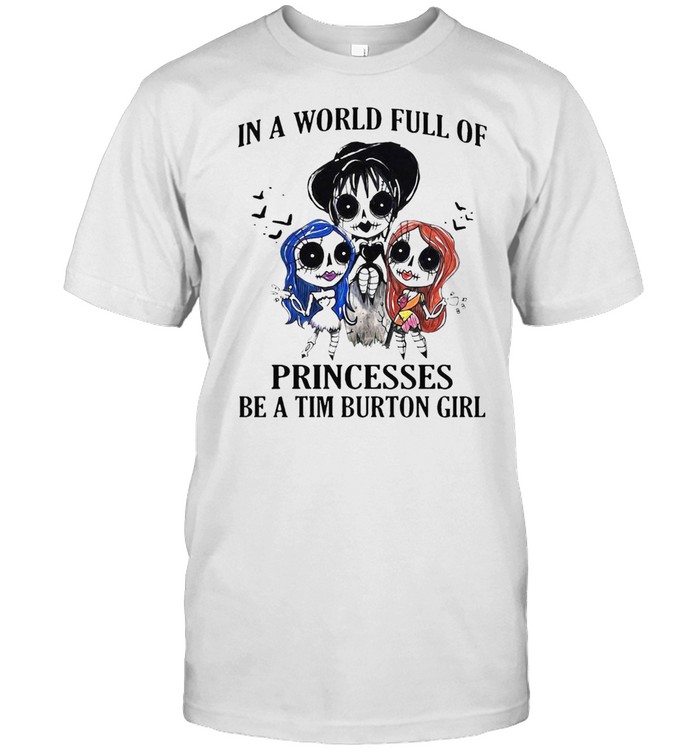 IN A WORLD FULL OF PRINCESSES BE A TIM BURTON GIRL SHIRT Classic Men's T-shirt