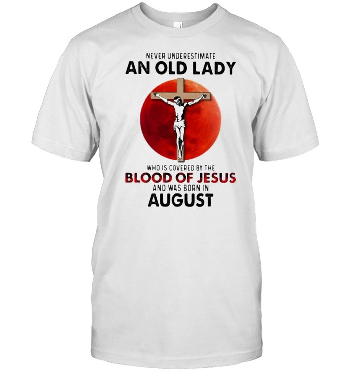 Never Underestimate An Old Lady Who Is Covered By The Blood Jesus And Was Born In August Shirt
