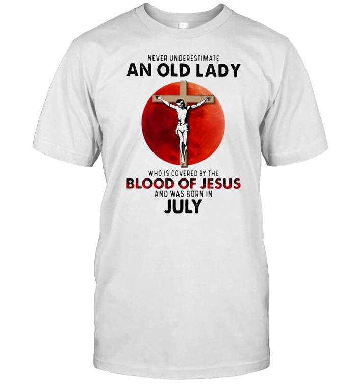 Never Underestimate An Old Lady Who Is Covered By The Blood Jesus And Was Born In July Shirt