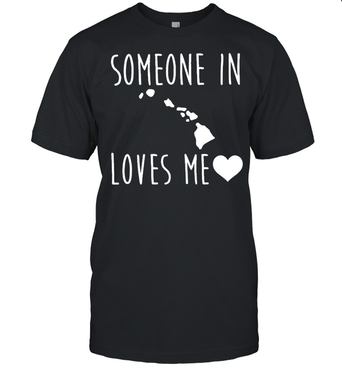 Someone in Hawaii loves me shirt
