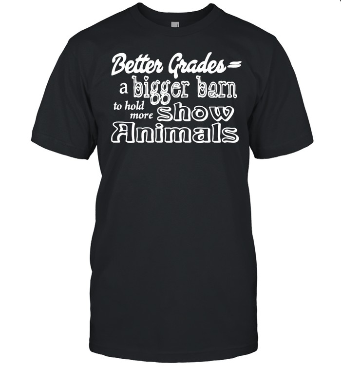 Better Grades A Bigger Barn To Hold More Show Animals T-shirt