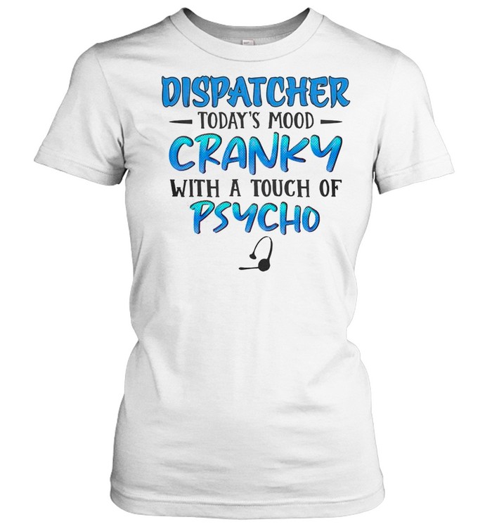 Dispatcher todays mood cranky with a touch of psycho shirt Classic Women's T-shirt