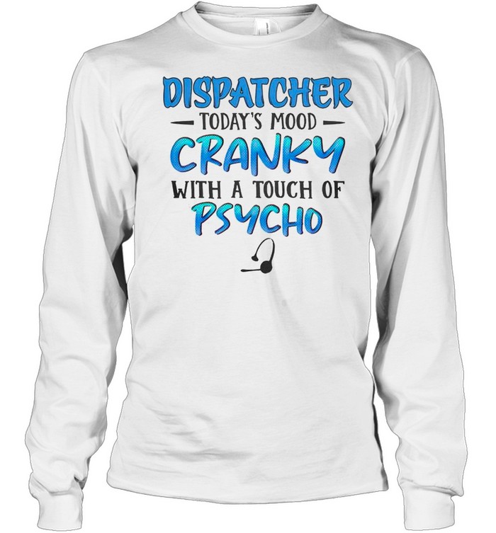 Dispatcher todays mood cranky with a touch of psycho shirt Long Sleeved T-shirt