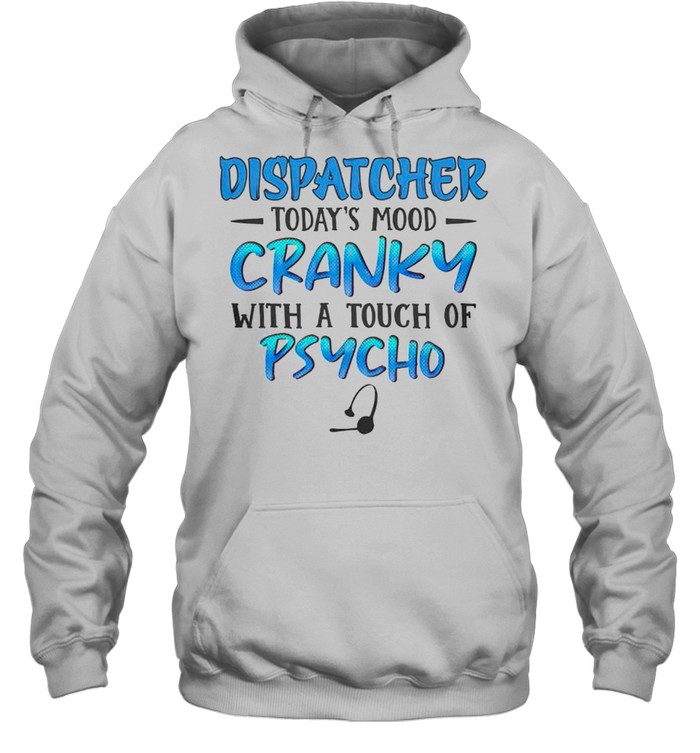 Dispatcher todays mood cranky with a touch of psycho shirt Unisex Hoodie