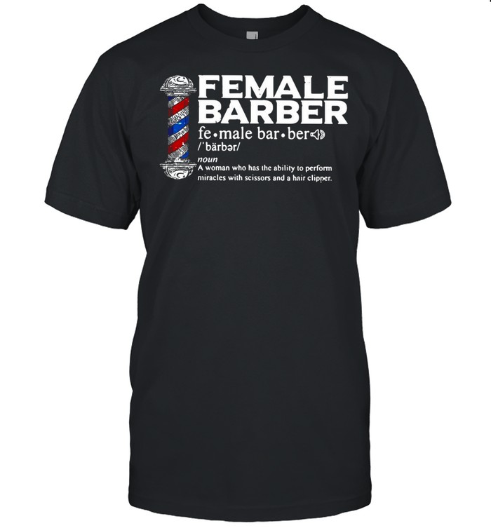 Female Barber Noun A Woman Who Has The Ability To Perform Miracles With Scissors And A Hair Clipper T-shirt Classic Men's T-shirt