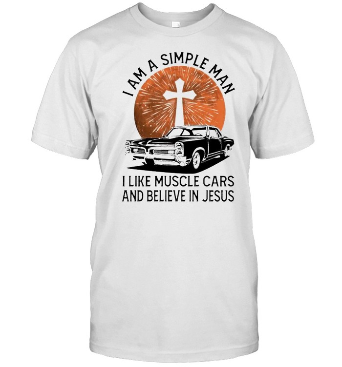 I am a simple man I like muscle cars and believe in Jesus shirt Classic Men's T-shirt