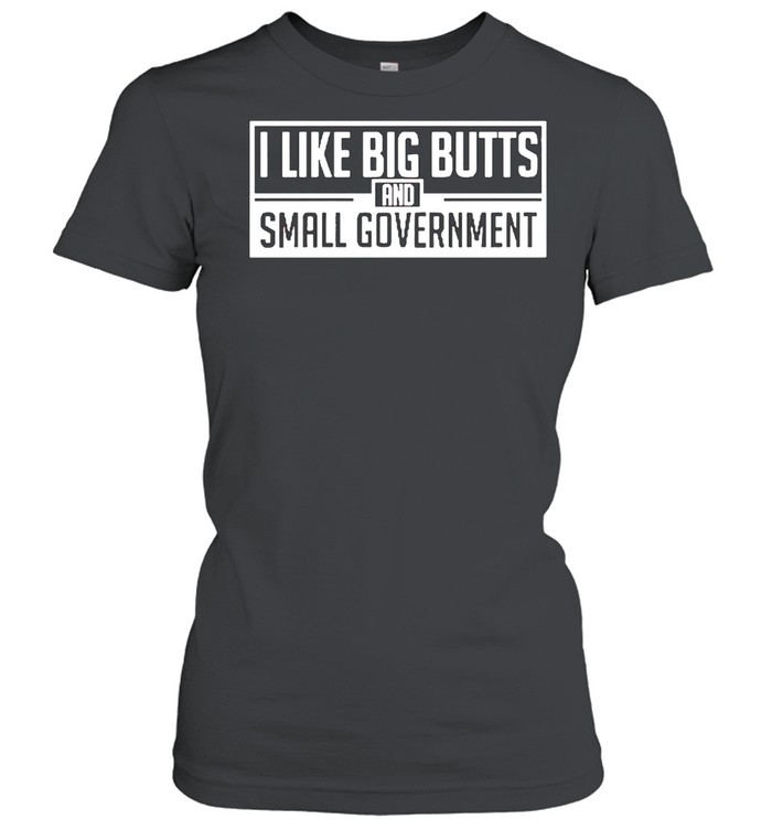I like big butts and small government shirt Classic Women's T-shirt