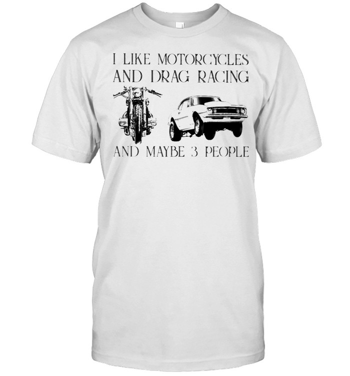 I like motorcycles and drag racing and maybe 3 people shirt Classic Men's T-shirt