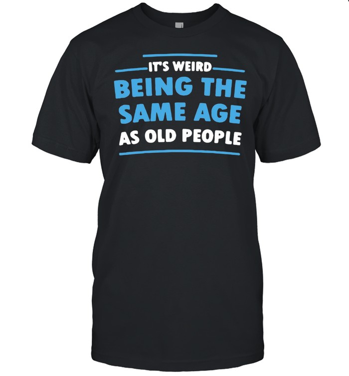 It’s Weird Being The Same Age As Old People T-shirt Classic Men's T-shirt