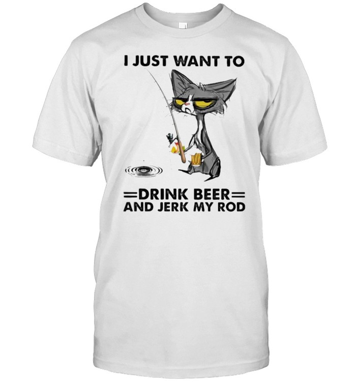 Just want to drink beer and jerk my rod cat fishing shirt Classic Men's T-shirt