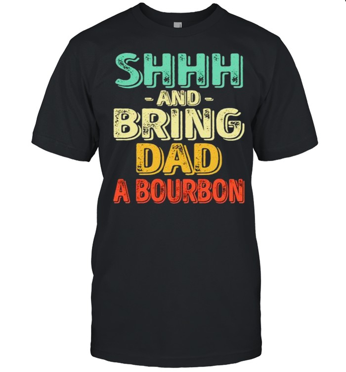 Shhh and bring dad a bourbon shirt Classic Men's T-shirt