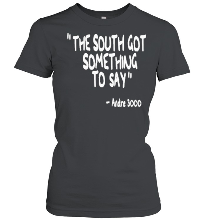The South Got Something To Say Andre 3000 shirt Classic Women's T-shirt