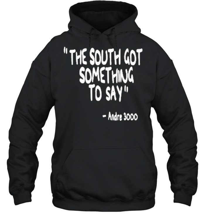 The South Got Something To Say Andre 3000 shirt Unisex Hoodie