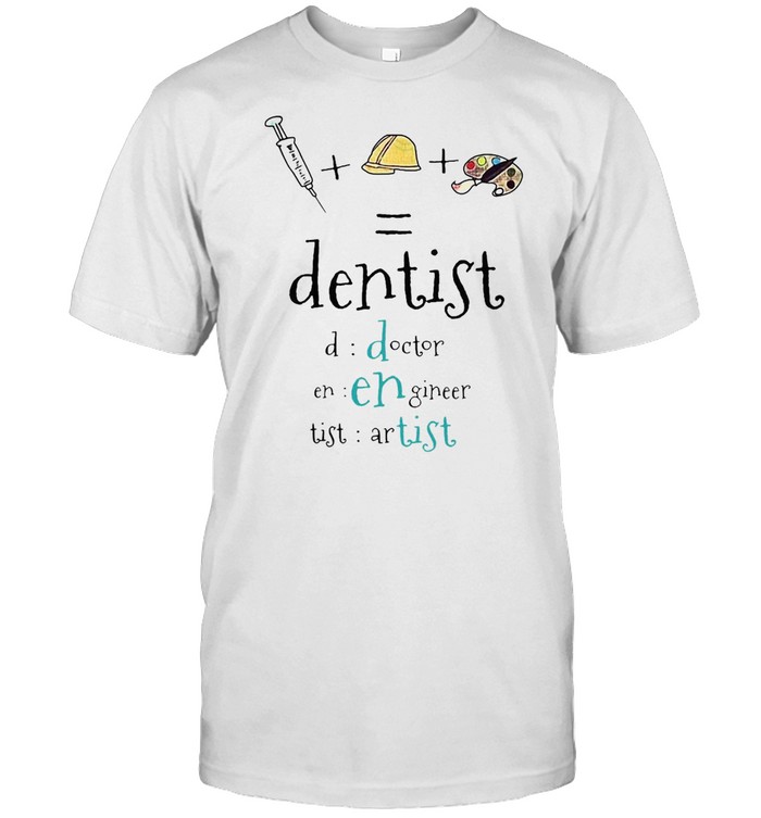 Dentist Doctor Engineer Artist T-shirt