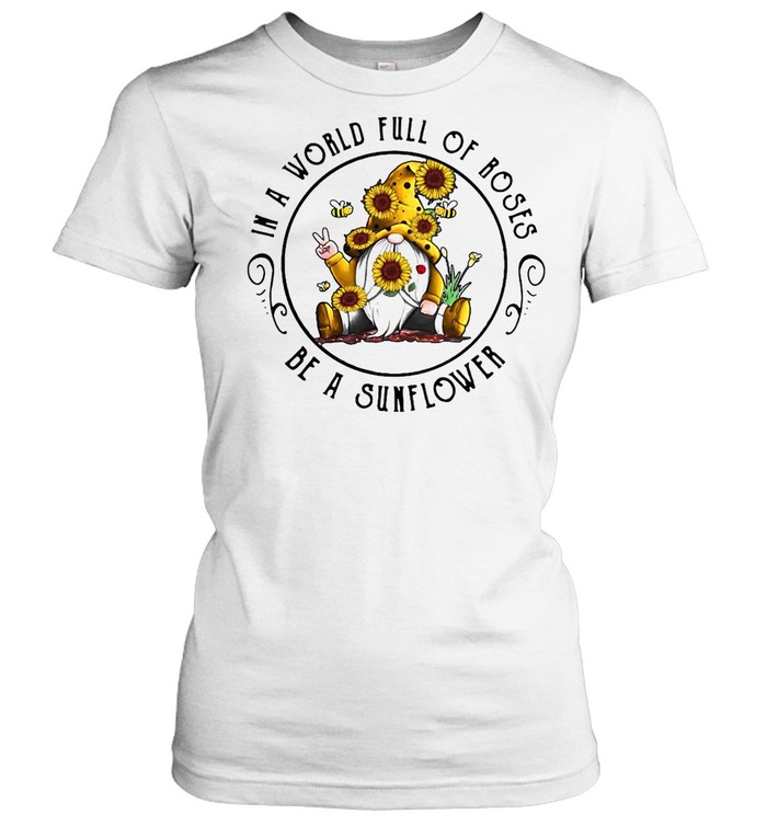 Gnome In A World Full Of Roses Be A Sunflower T-shirt Classic Women's T-shirt