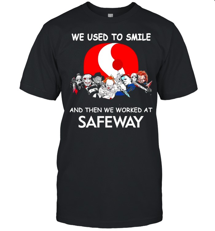 Horror characters friends we used to smile and then we workers at safeway shirt