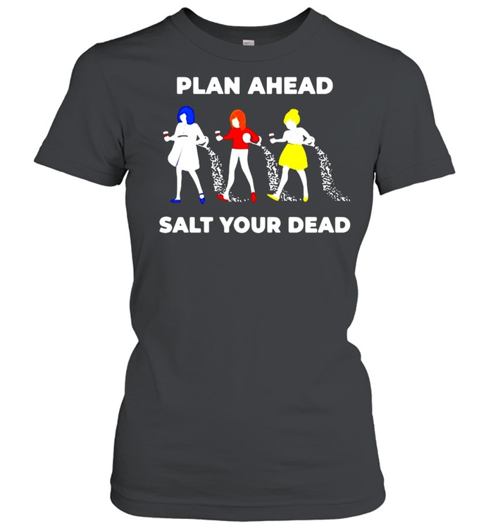 Plan Ahead Salt Your Dead T-shirt Classic Women's T-shirt