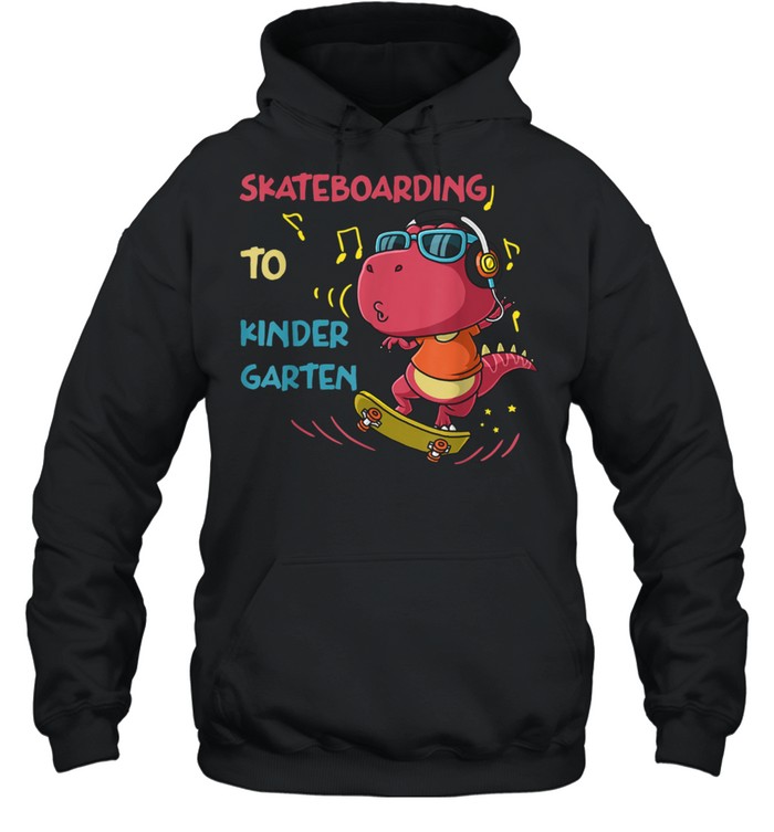 Skateboarding To Kindergarten Back To School shirt Unisex Hoodie