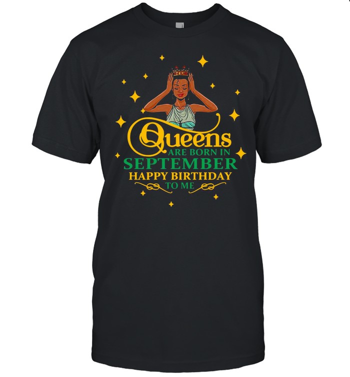 Black Girl Queens Are Born In September Happy Birthday To Me T-shirt
