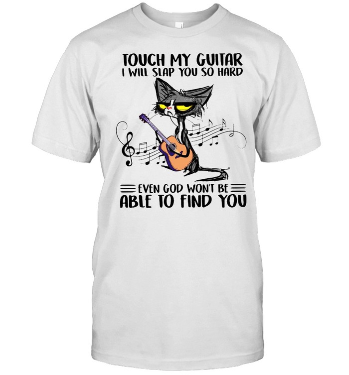 Cat Touch My Guitar I Will Slap You So Hard Even God Won’t Be Able To Find You T-shirt