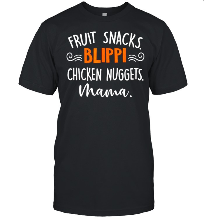 Fruit Snacks Blippi Chicken Nuggets Mama Quotes T-Shirt