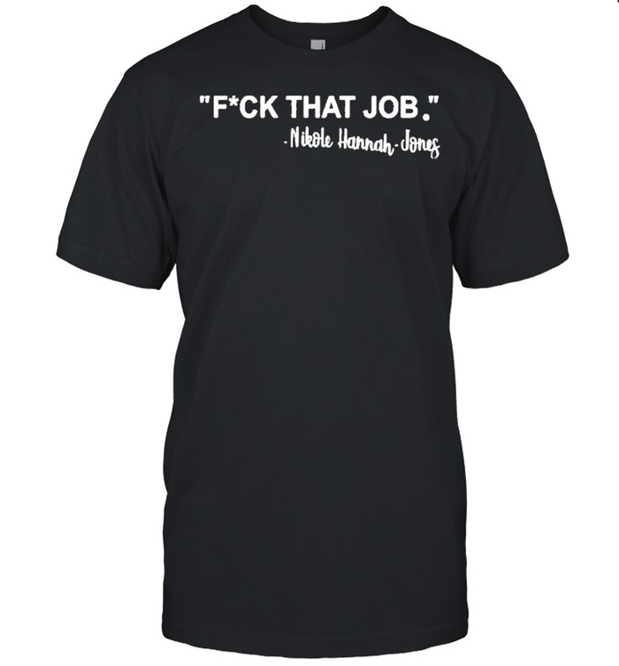 Hannah Jones Fuck That Job shirt